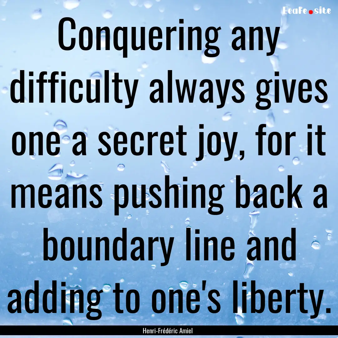 Conquering any difficulty always gives one.... : Quote by Henri-Frédéric Amiel