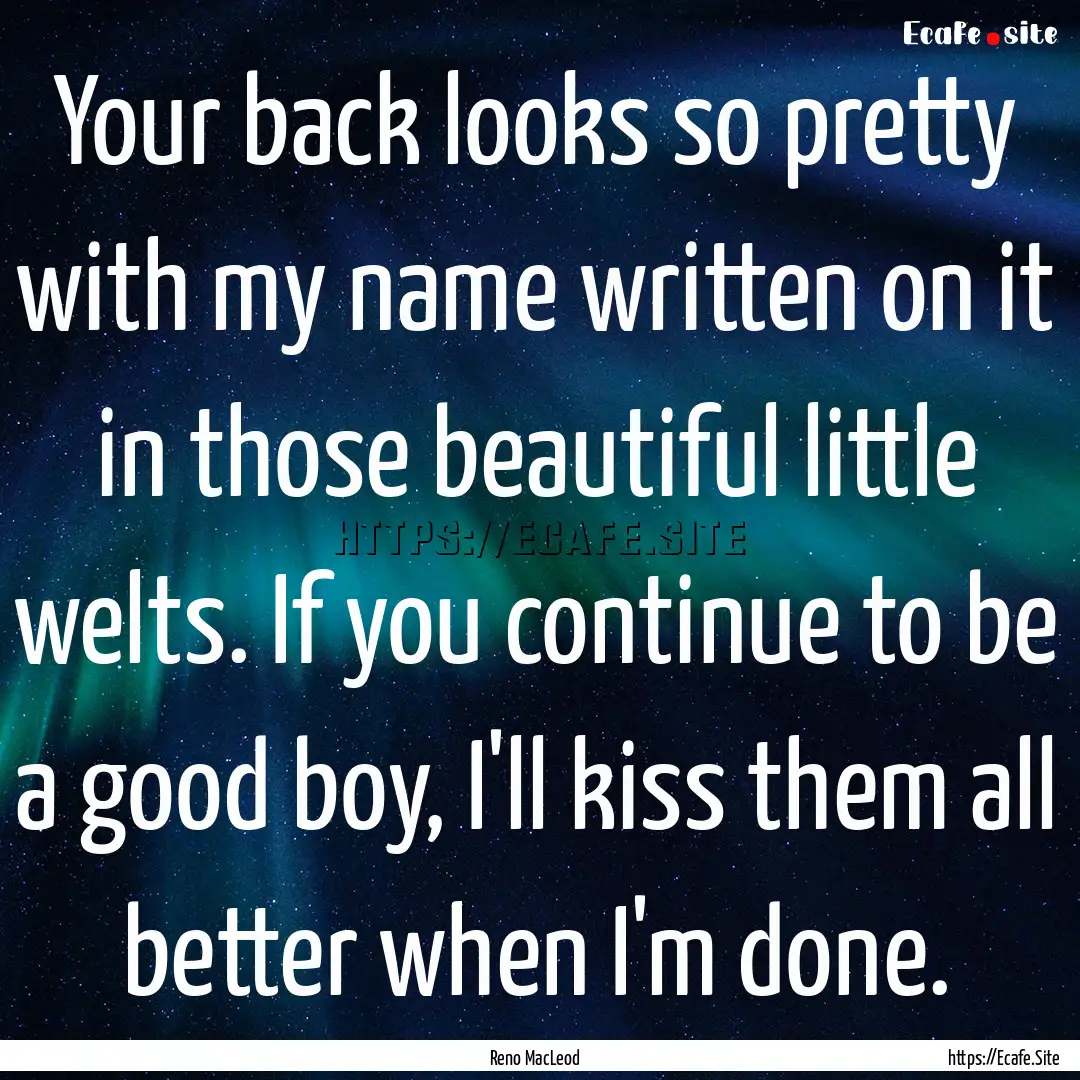 Your back looks so pretty with my name written.... : Quote by Reno MacLeod