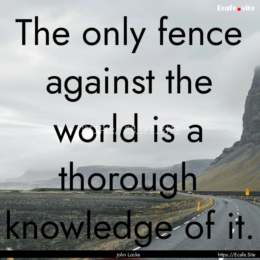 The only fence against the world is a thorough.... : Quote by John Locke