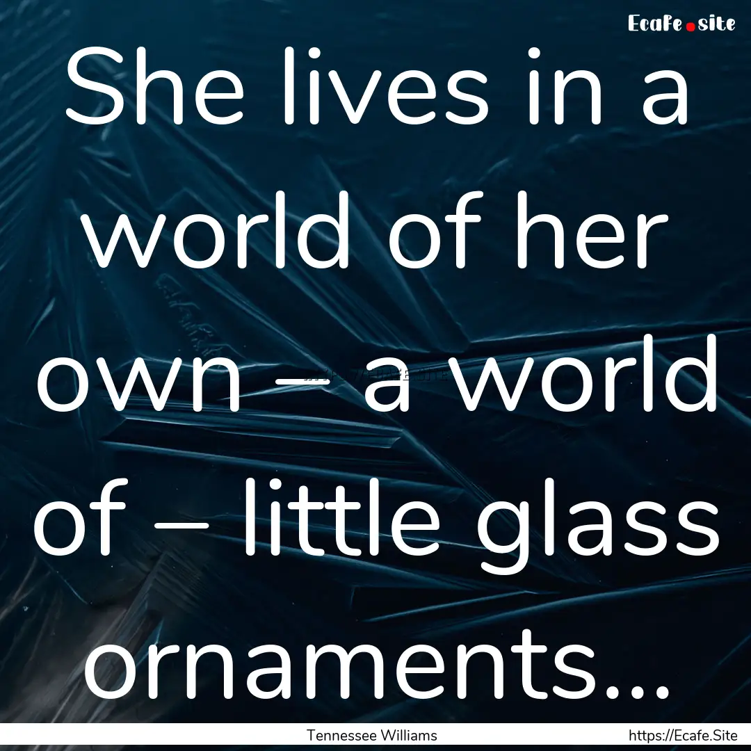 She lives in a world of her own – a world.... : Quote by Tennessee Williams