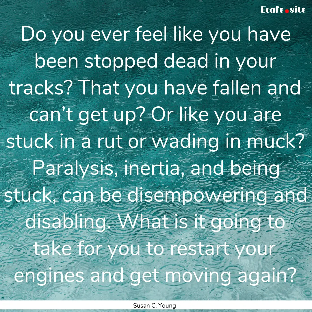 Do you ever feel like you have been stopped.... : Quote by Susan C. Young