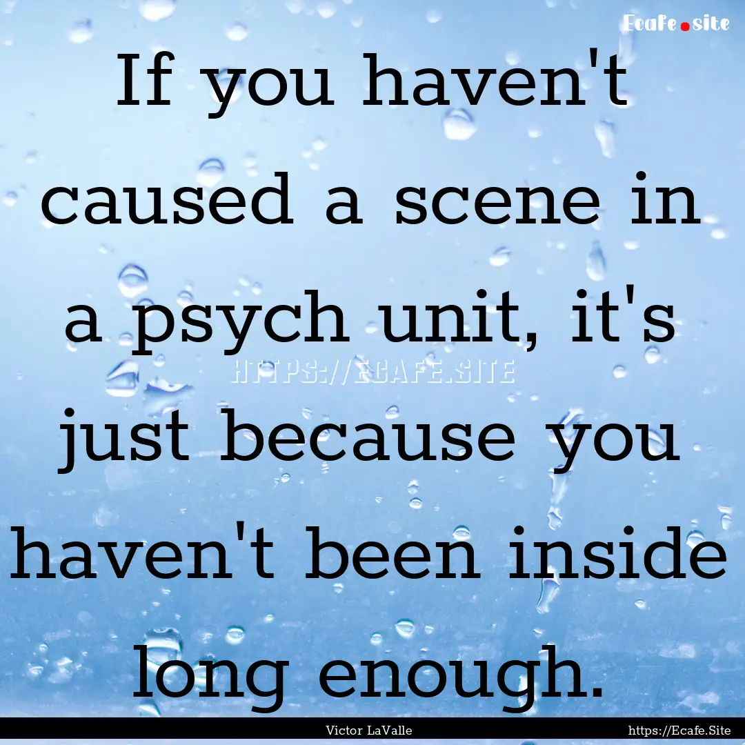 If you haven't caused a scene in a psych.... : Quote by Victor LaValle