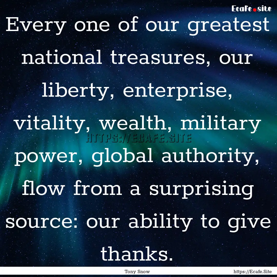 Every one of our greatest national treasures,.... : Quote by Tony Snow