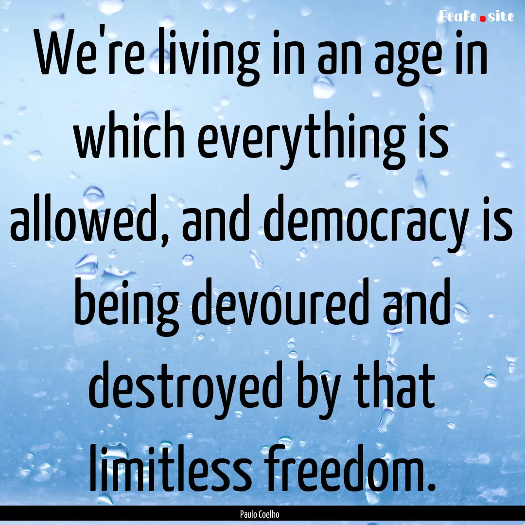 We're living in an age in which everything.... : Quote by Paulo Coelho