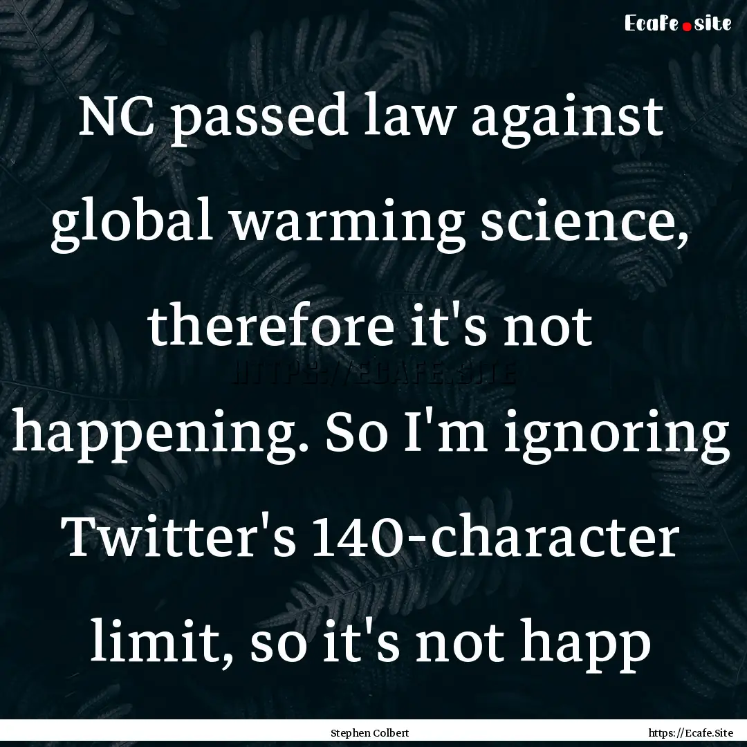 NC passed law against global warming science,.... : Quote by Stephen Colbert