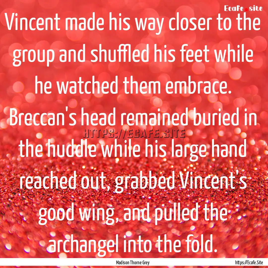 Vincent made his way closer to the group.... : Quote by Madison Thorne Grey