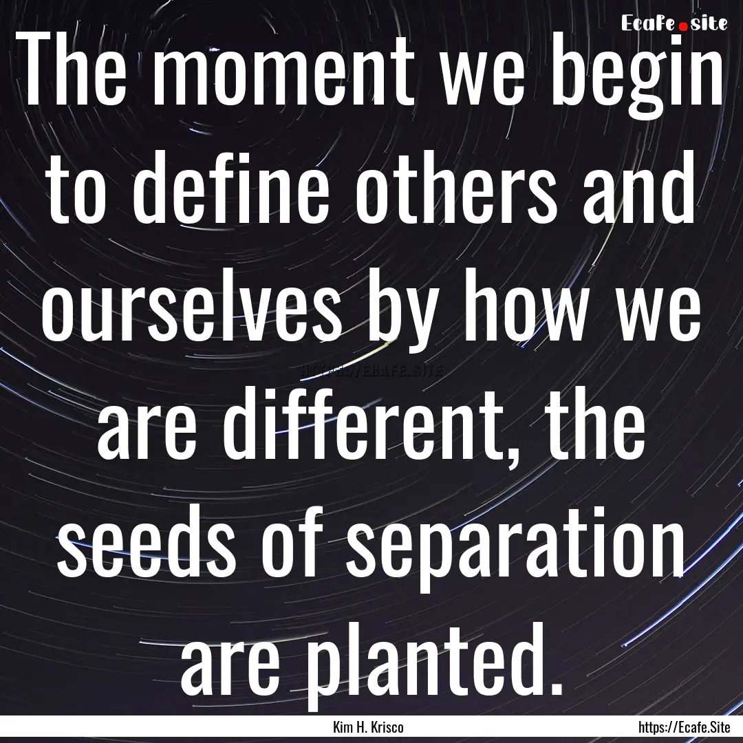 The moment we begin to define others and.... : Quote by Kim H. Krisco