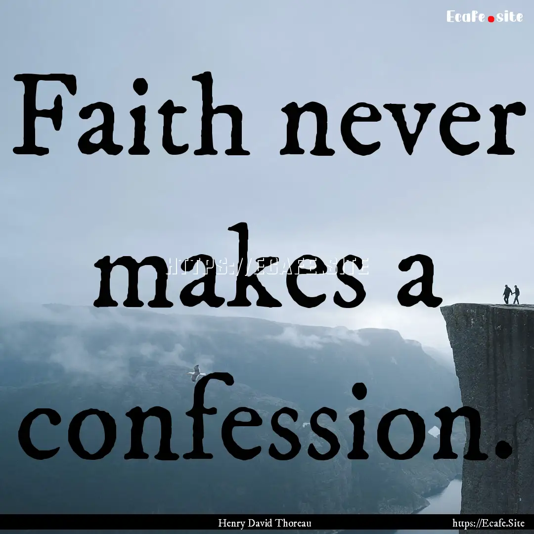 Faith never makes a confession. : Quote by Henry David Thoreau