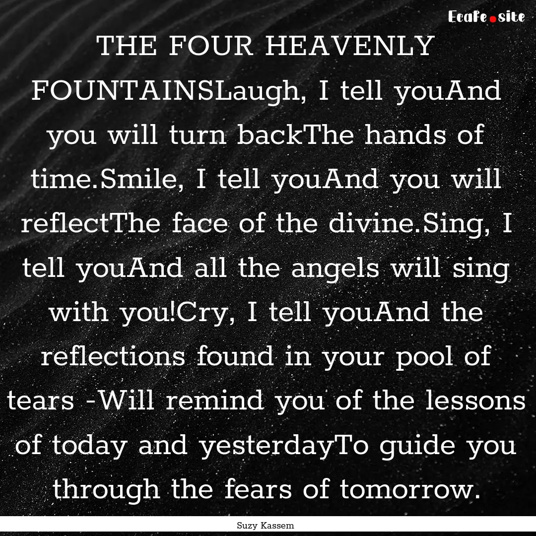 THE FOUR HEAVENLY FOUNTAINSLaugh, I tell.... : Quote by Suzy Kassem