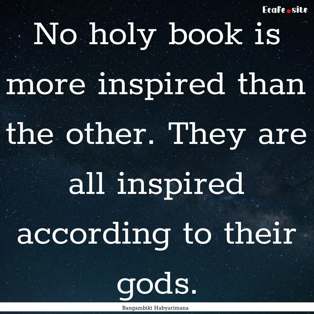 No holy book is more inspired than the other..... : Quote by Bangambiki Habyarimana