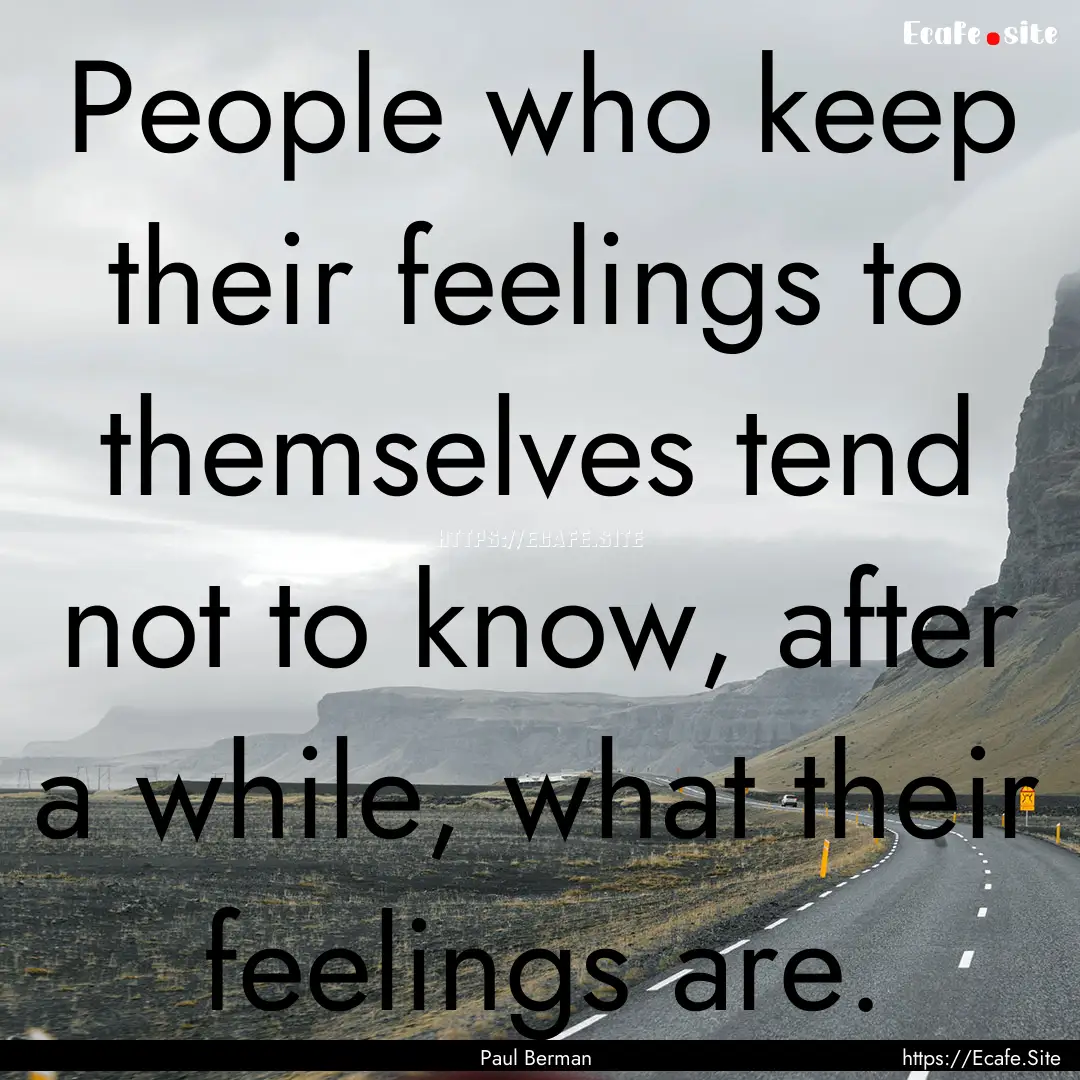 People who keep their feelings to themselves.... : Quote by Paul Berman