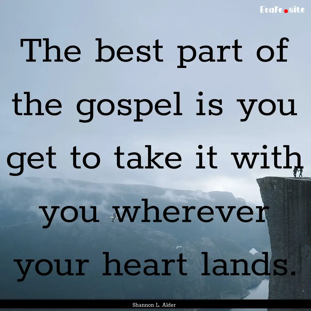 The best part of the gospel is you get to.... : Quote by Shannon L. Alder