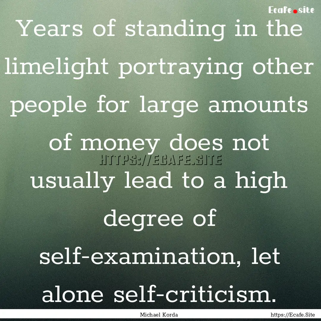 Years of standing in the limelight portraying.... : Quote by Michael Korda