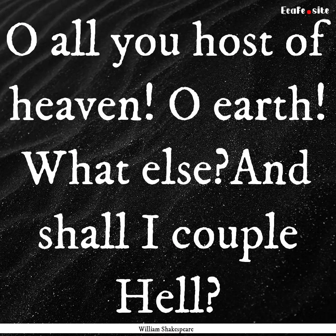 O all you host of heaven! O earth! What else?And.... : Quote by William Shakespeare