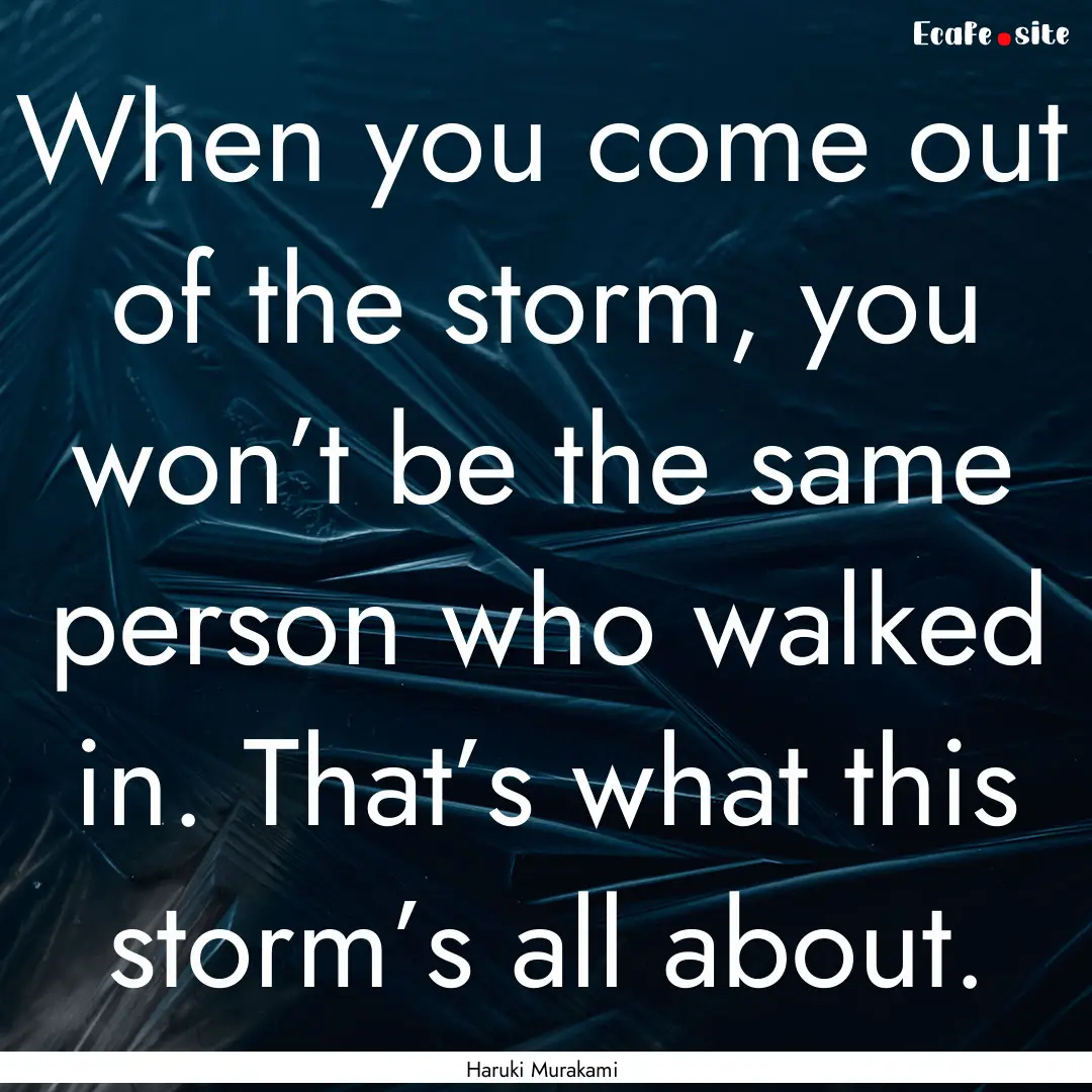 When you come out of the storm, you won’t.... : Quote by Haruki Murakami