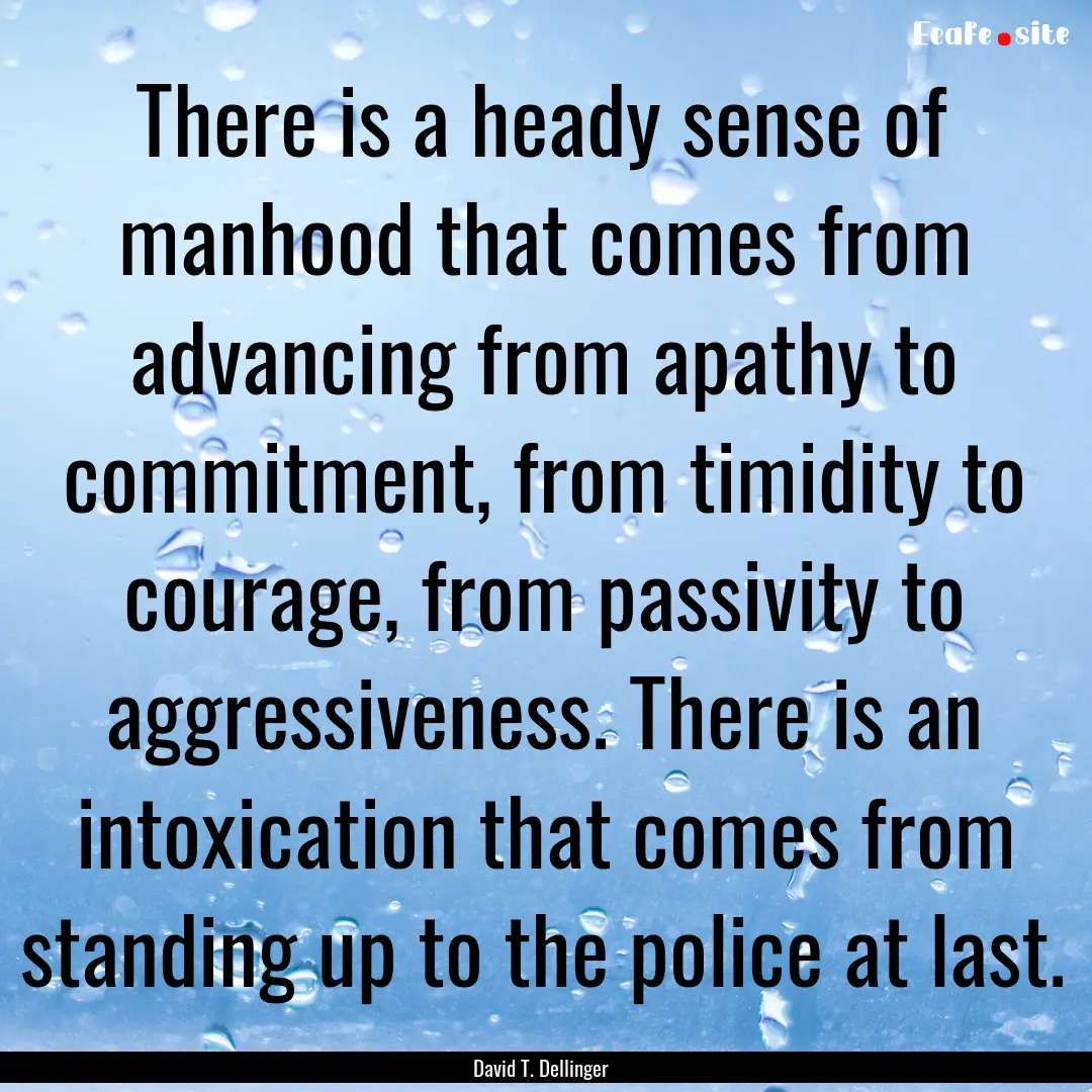 There is a heady sense of manhood that comes.... : Quote by David T. Dellinger