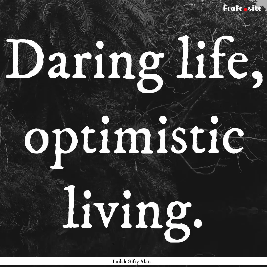 Daring life, optimistic living. : Quote by Lailah Gifty Akita