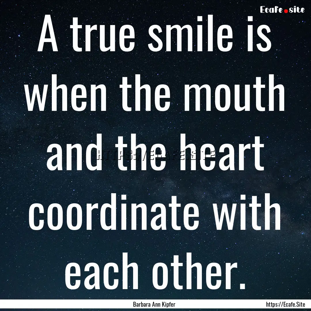 A true smile is when the mouth and the heart.... : Quote by Barbara Ann Kipfer