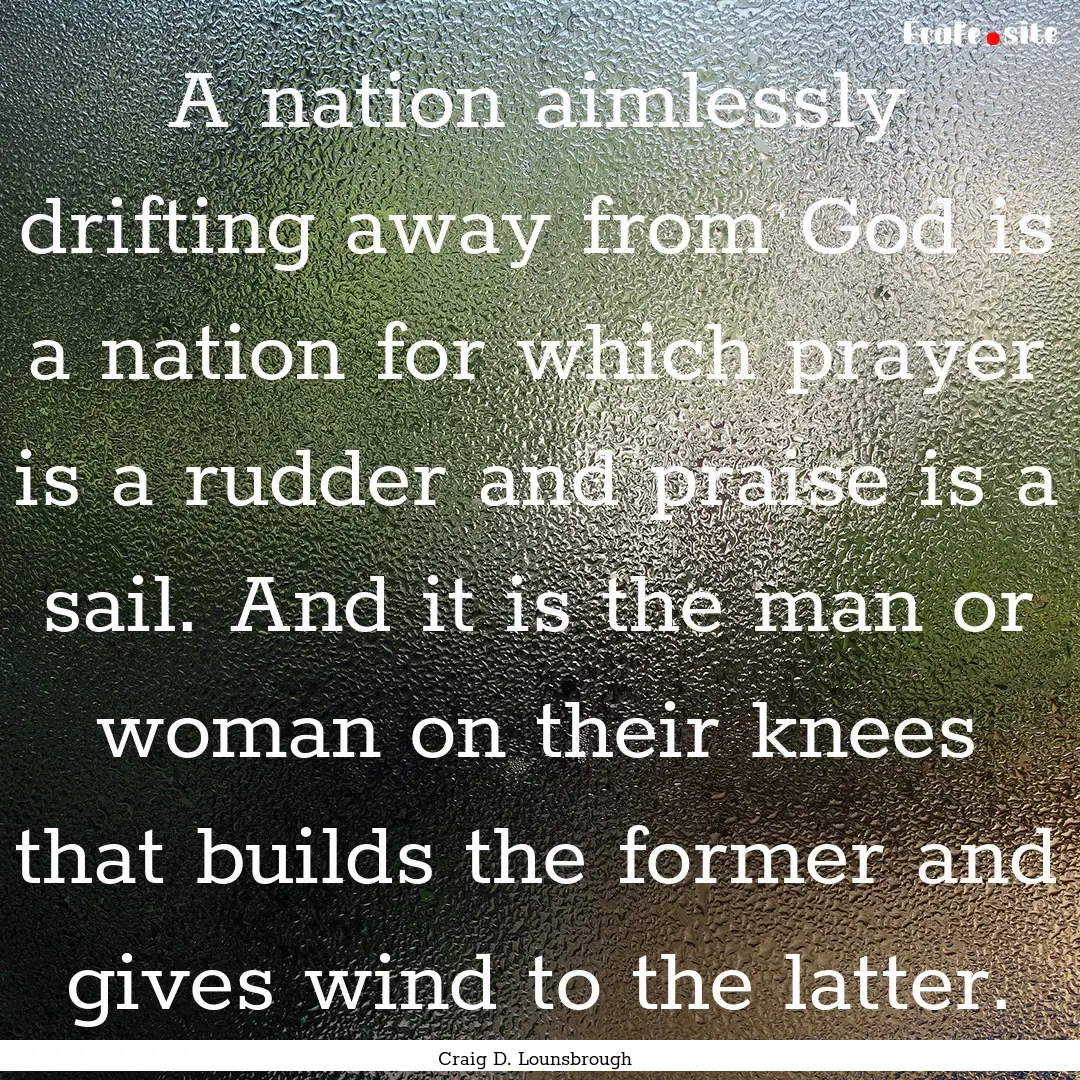 A nation aimlessly drifting away from God.... : Quote by Craig D. Lounsbrough