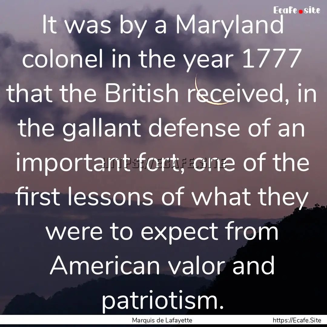 It was by a Maryland colonel in the year.... : Quote by Marquis de Lafayette