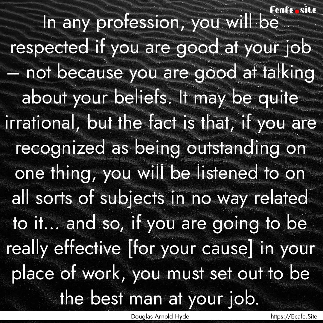 In any profession, you will be respected.... : Quote by Douglas Arnold Hyde