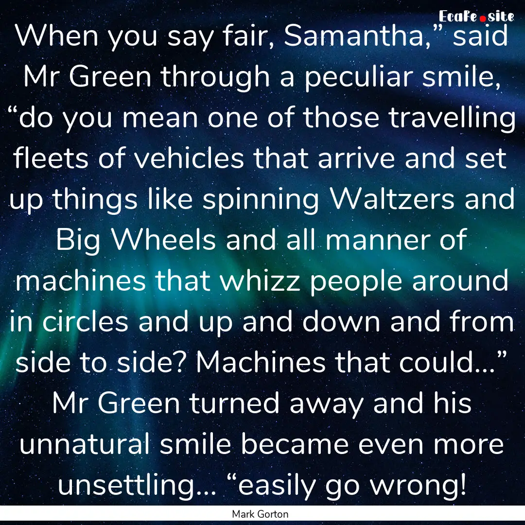 When you say fair, Samantha,” said Mr Green.... : Quote by Mark Gorton