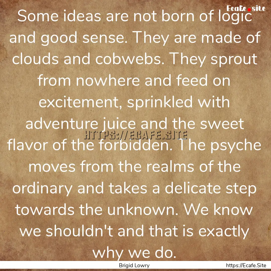 Some ideas are not born of logic and good.... : Quote by Brigid Lowry