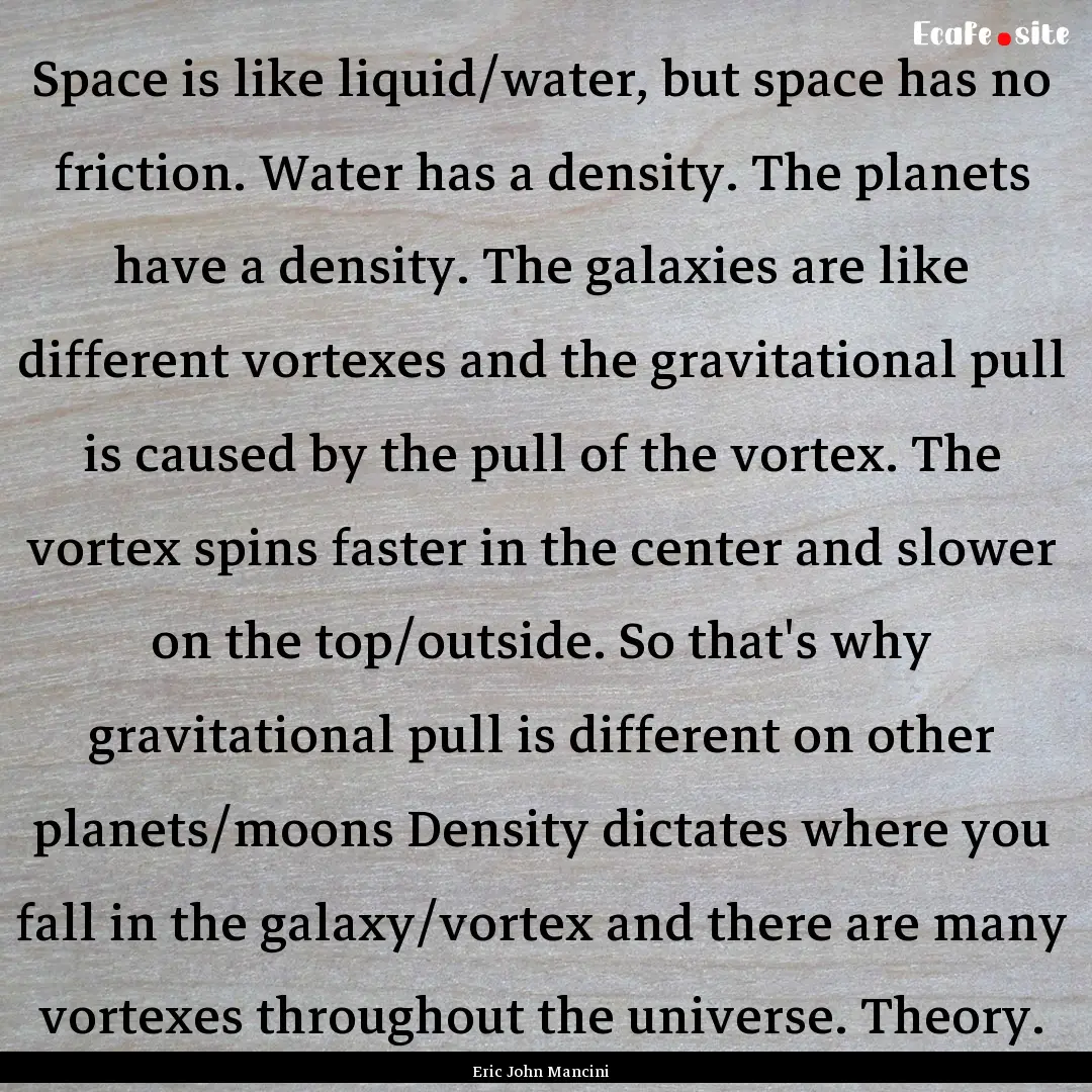 Space is like liquid/water, but space has.... : Quote by Eric John Mancini