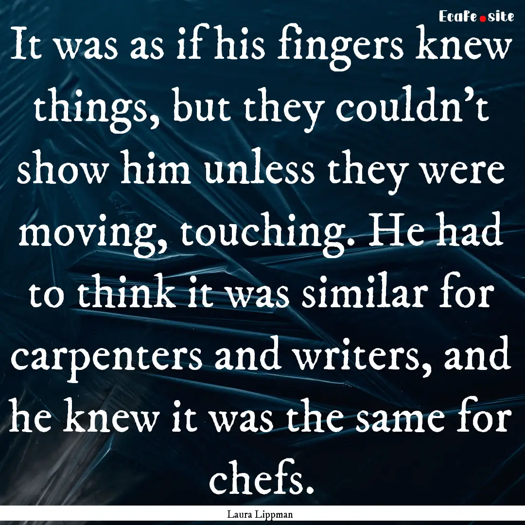 It was as if his fingers knew things, but.... : Quote by Laura Lippman