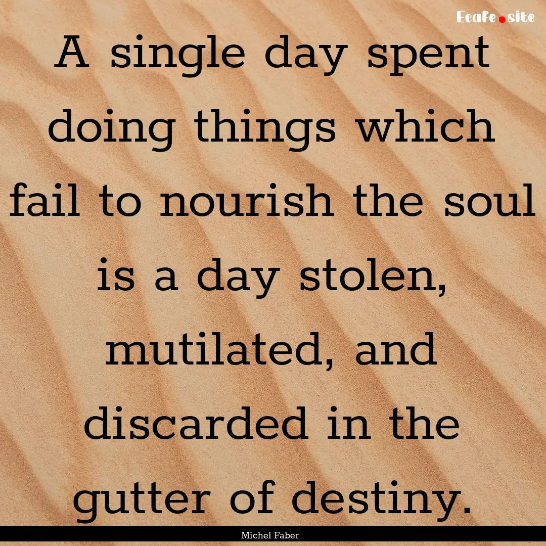 A single day spent doing things which fail.... : Quote by Michel Faber