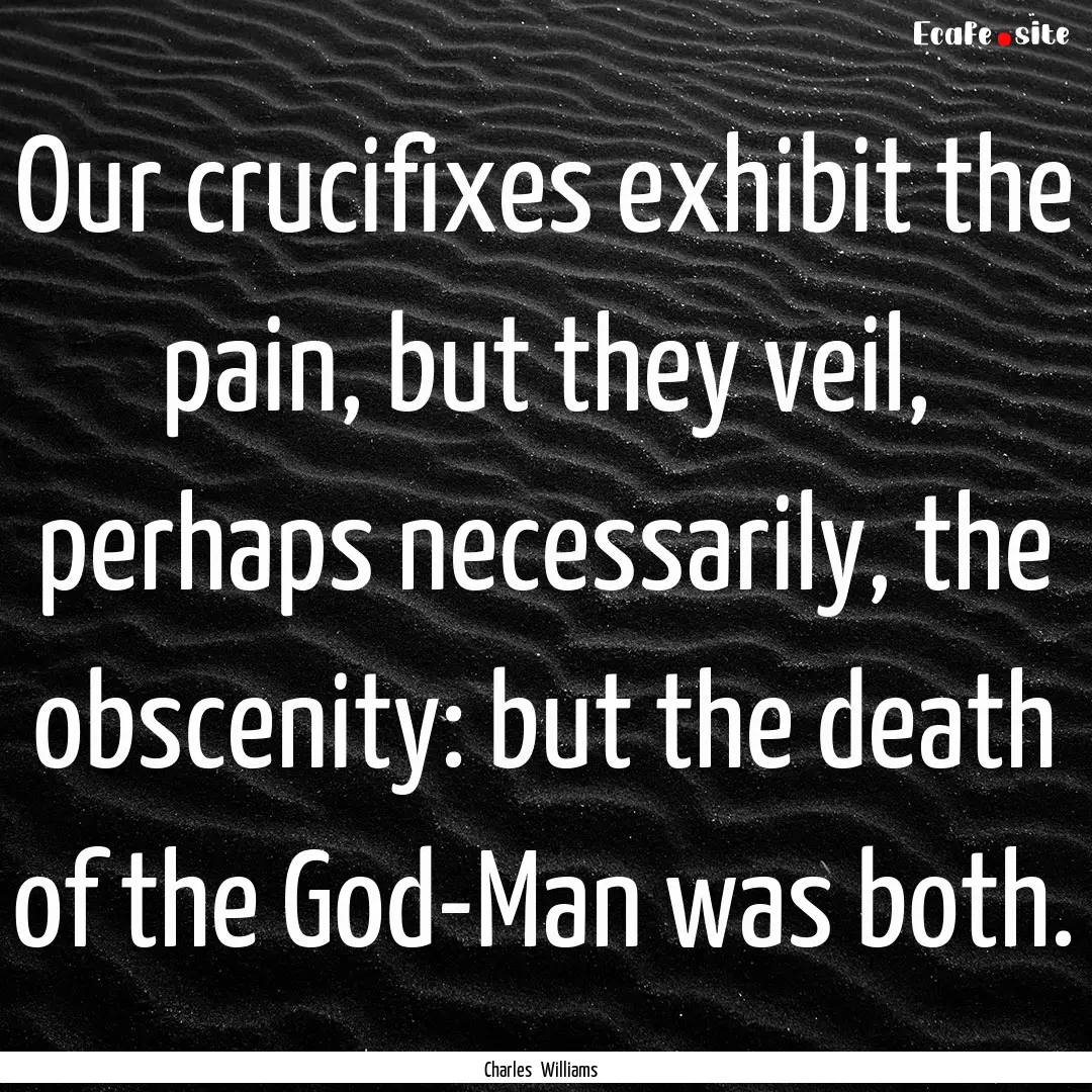 Our crucifixes exhibit the pain, but they.... : Quote by Charles Williams