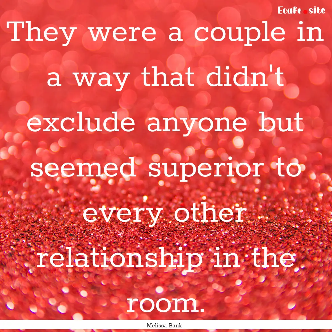 They were a couple in a way that didn't exclude.... : Quote by Melissa Bank