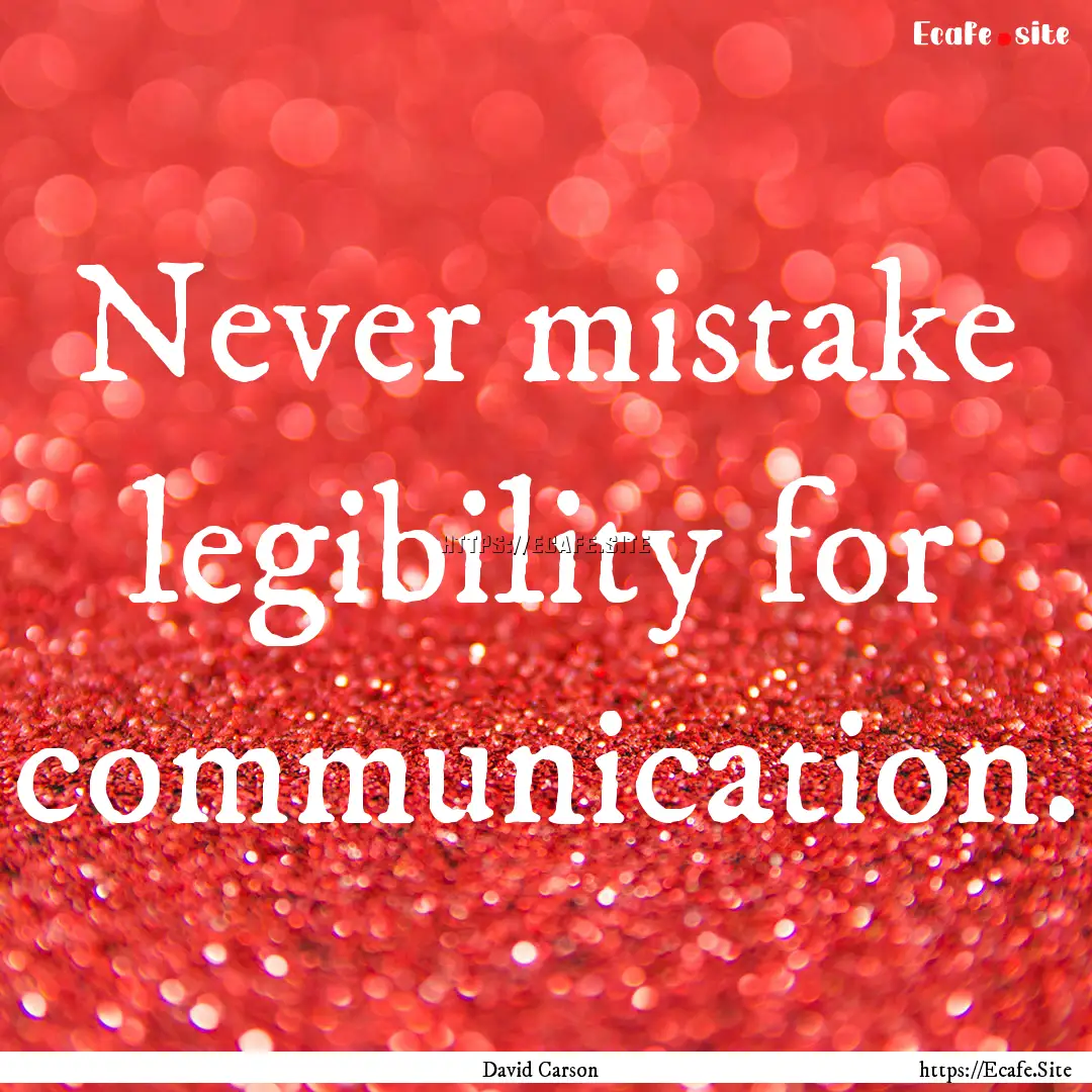 Never mistake legibility for communication..... : Quote by David Carson