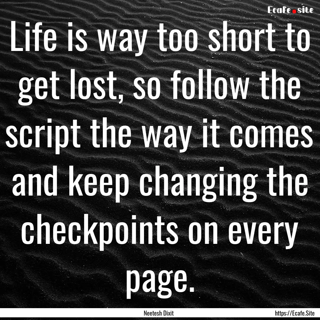 Life is way too short to get lost, so follow.... : Quote by Neetesh Dixit