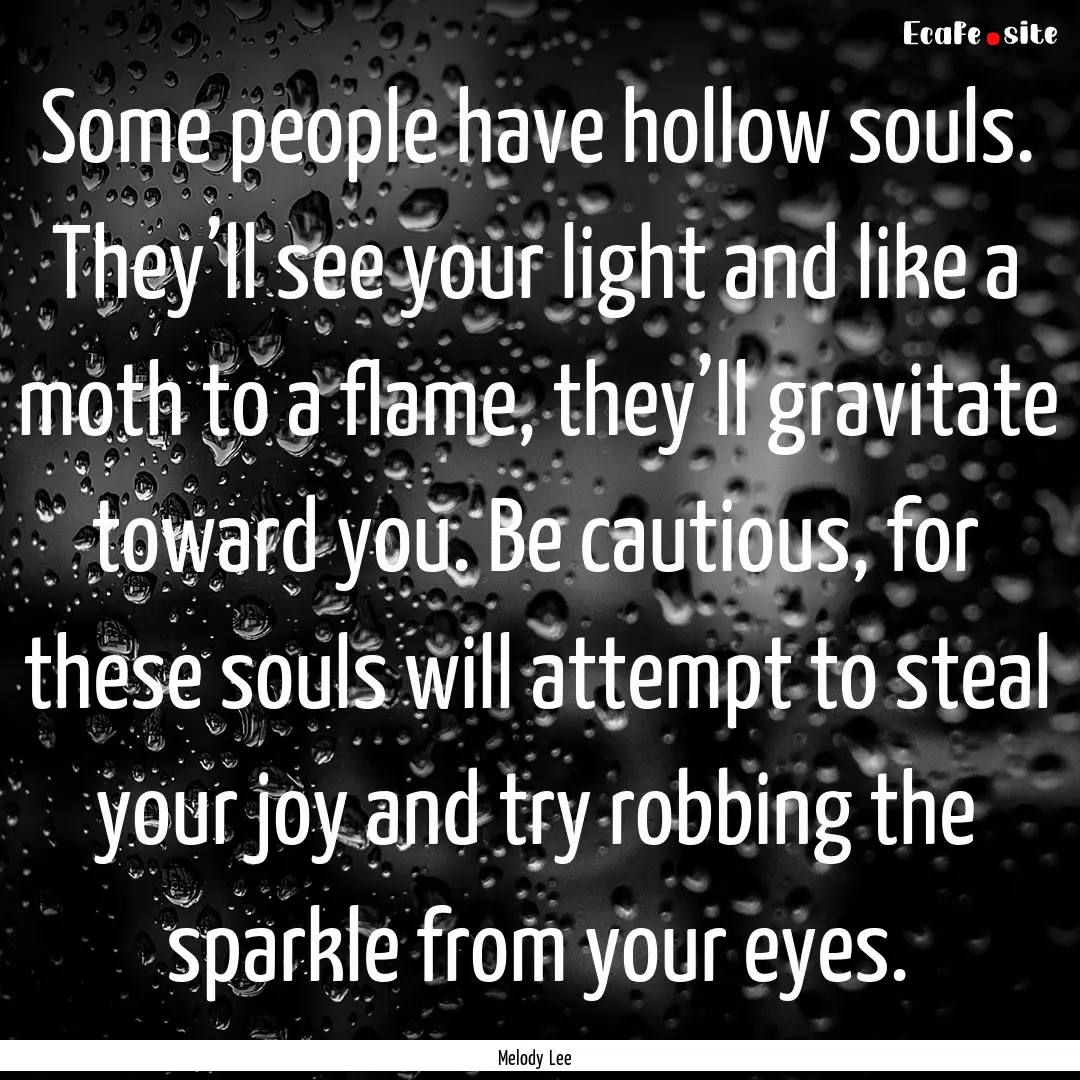 Some people have hollow souls. They’ll.... : Quote by Melody Lee