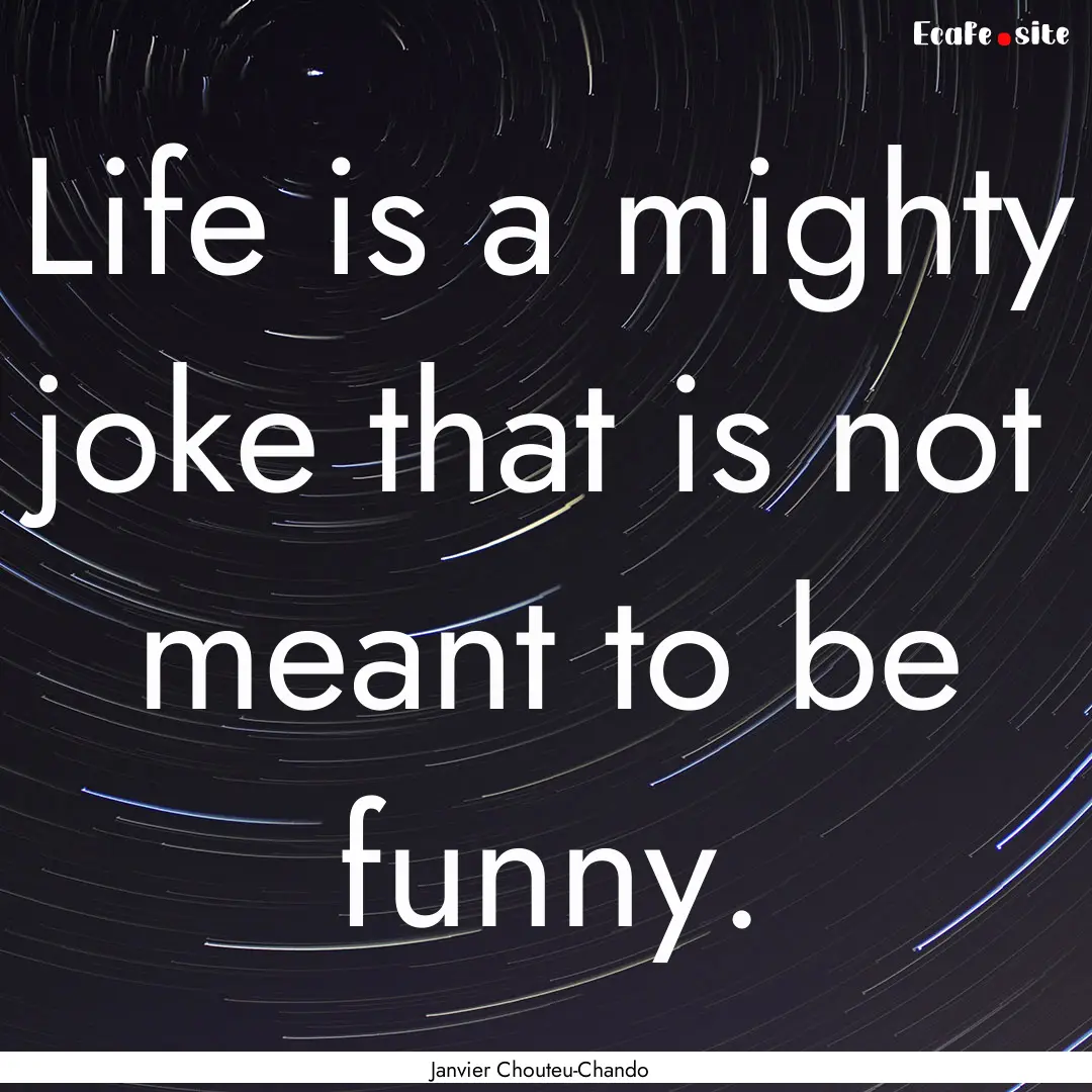 Life is a mighty joke that is not meant to.... : Quote by Janvier Chouteu-Chando