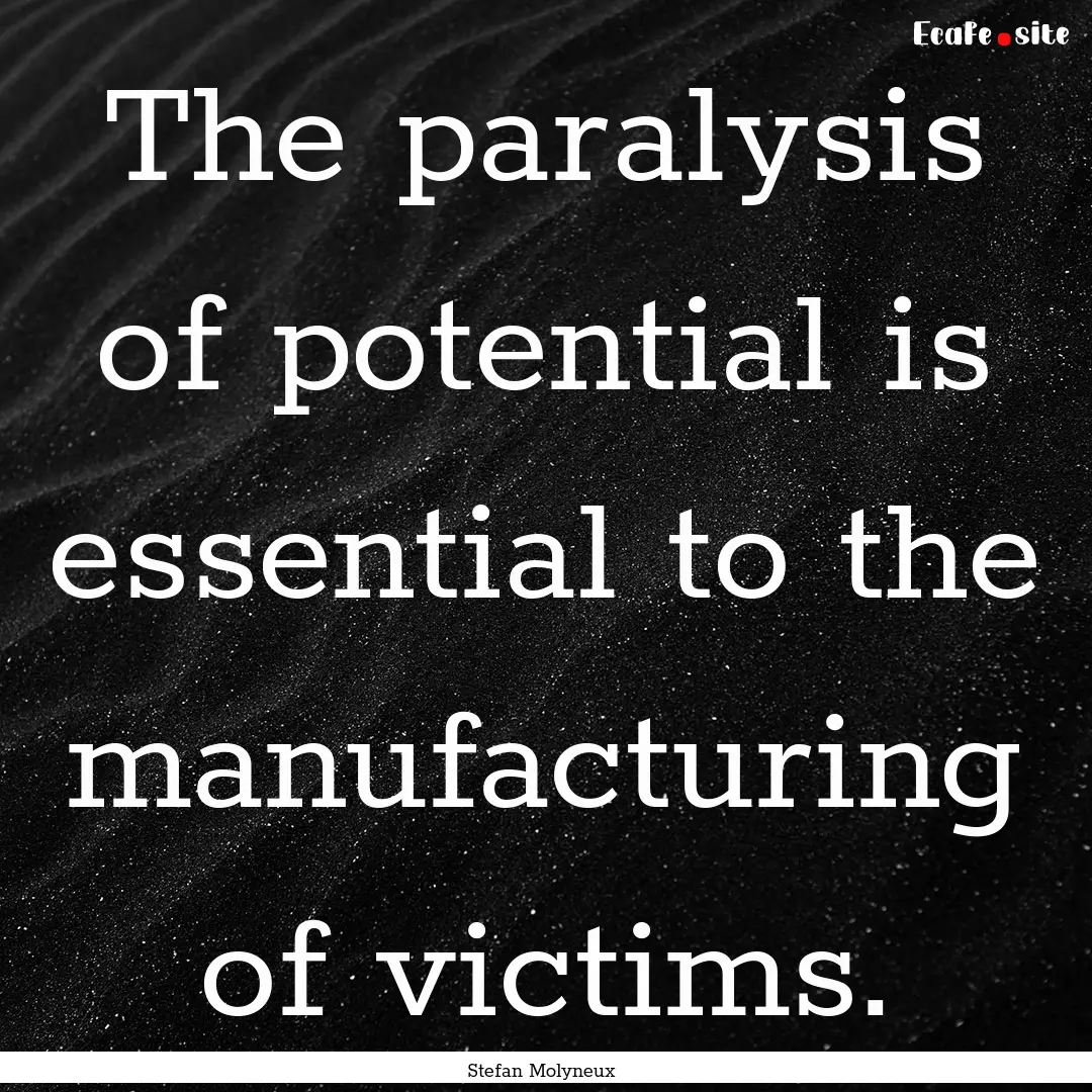 The paralysis of potential is essential to.... : Quote by Stefan Molyneux