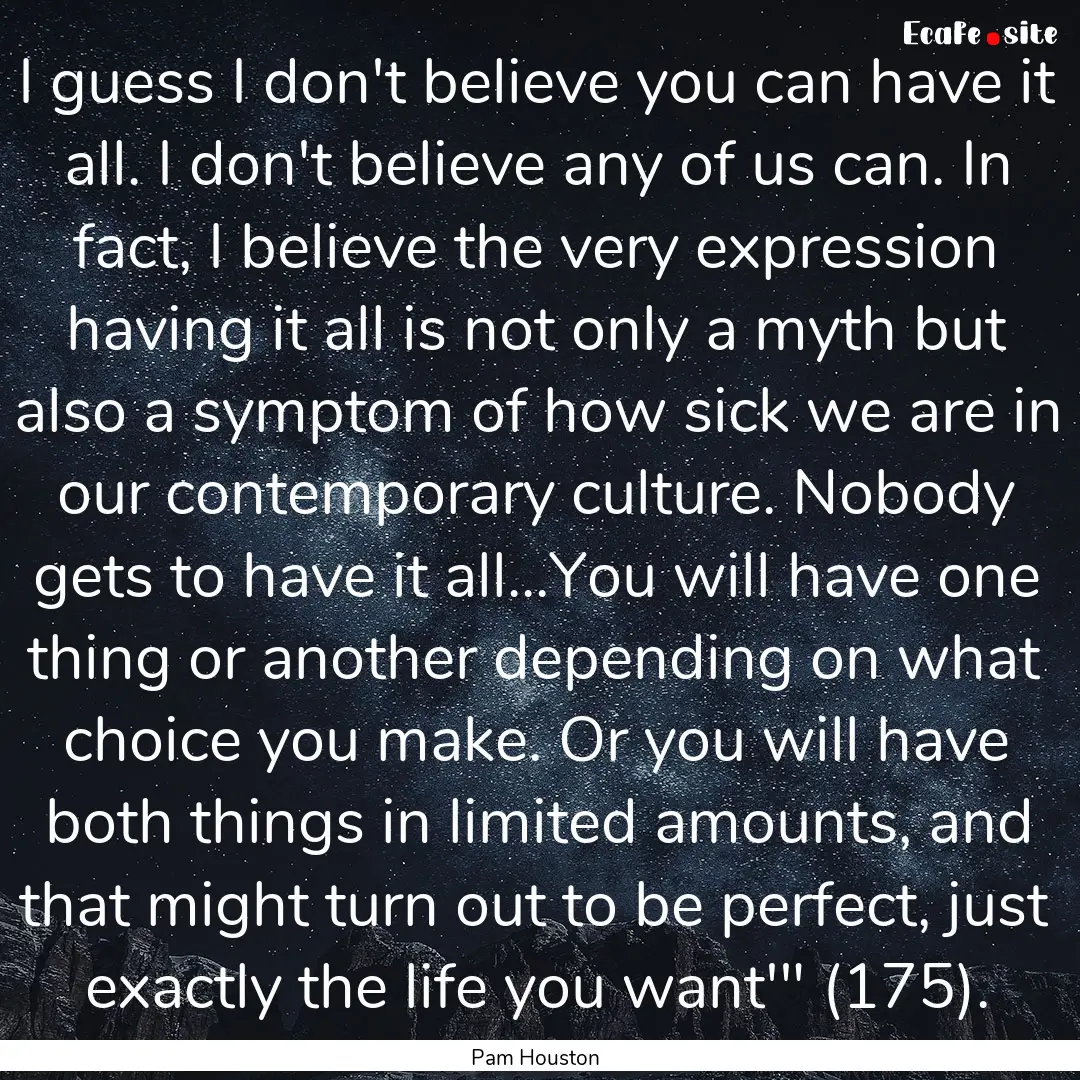 I guess I don't believe you can have it all..... : Quote by Pam Houston