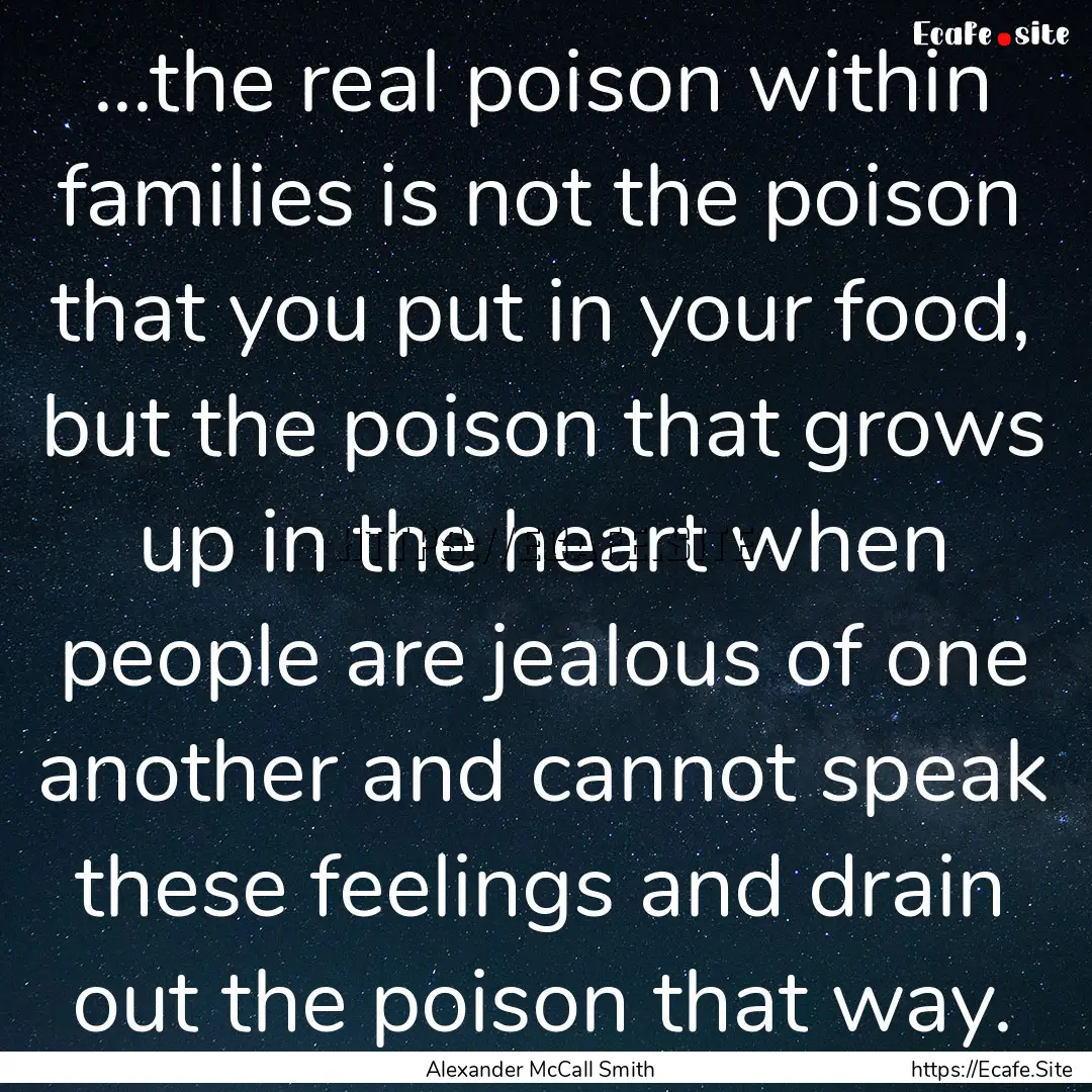 ...the real poison within families is not.... : Quote by Alexander McCall Smith