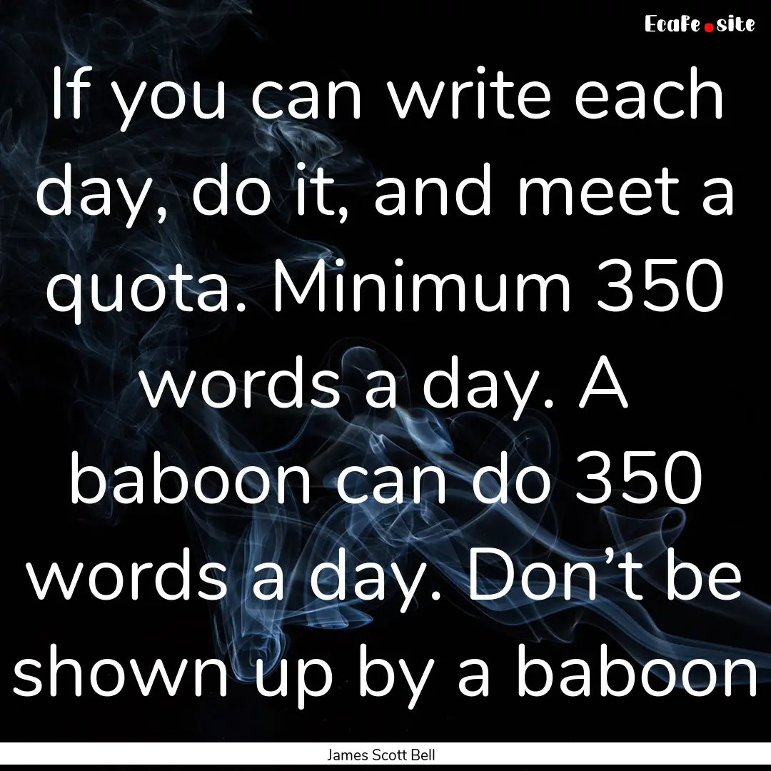 If you can write each day, do it, and meet.... : Quote by James Scott Bell