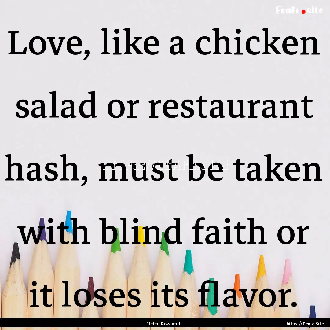 Love, like a chicken salad or restaurant.... : Quote by Helen Rowland