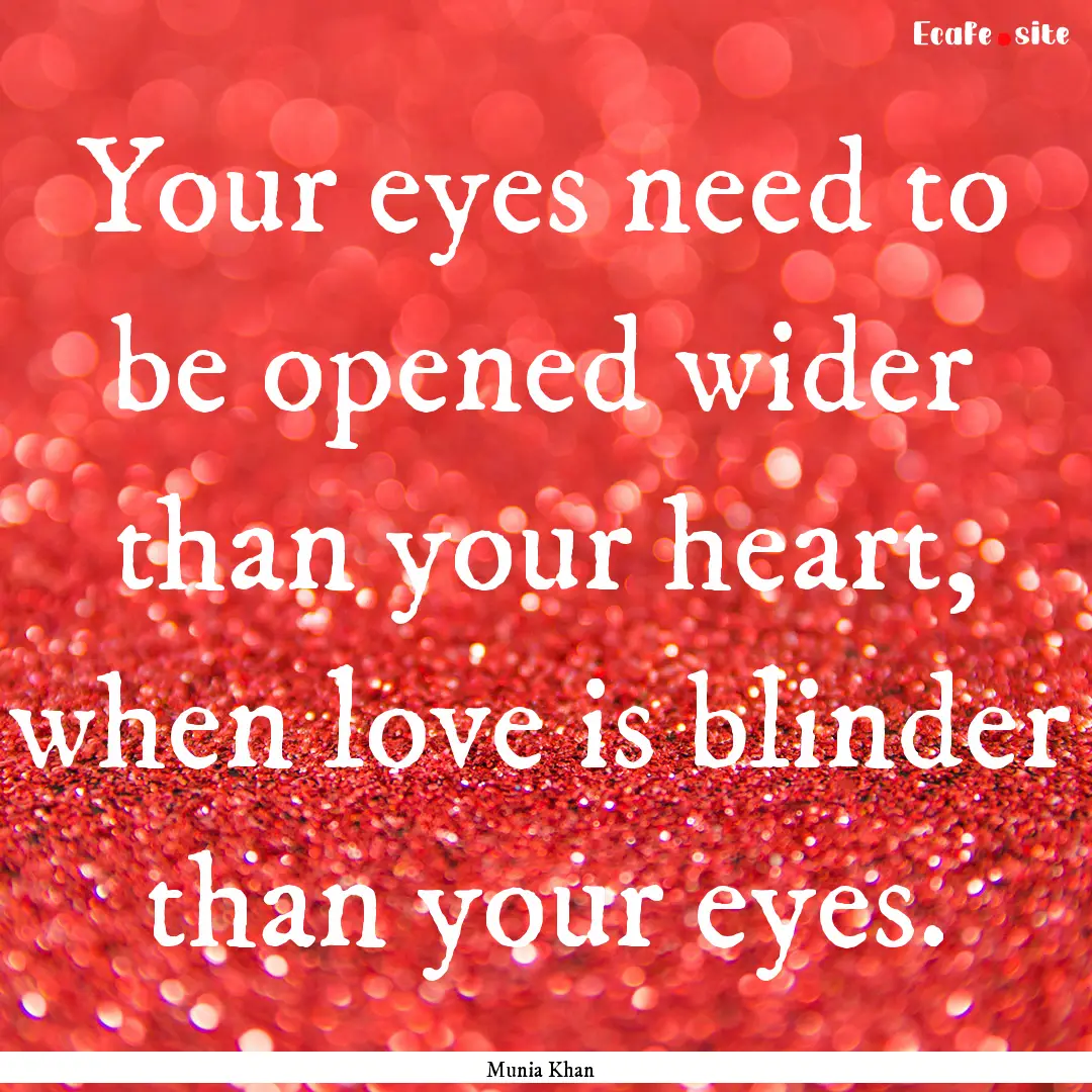 Your eyes need to be opened wider than your.... : Quote by Munia Khan