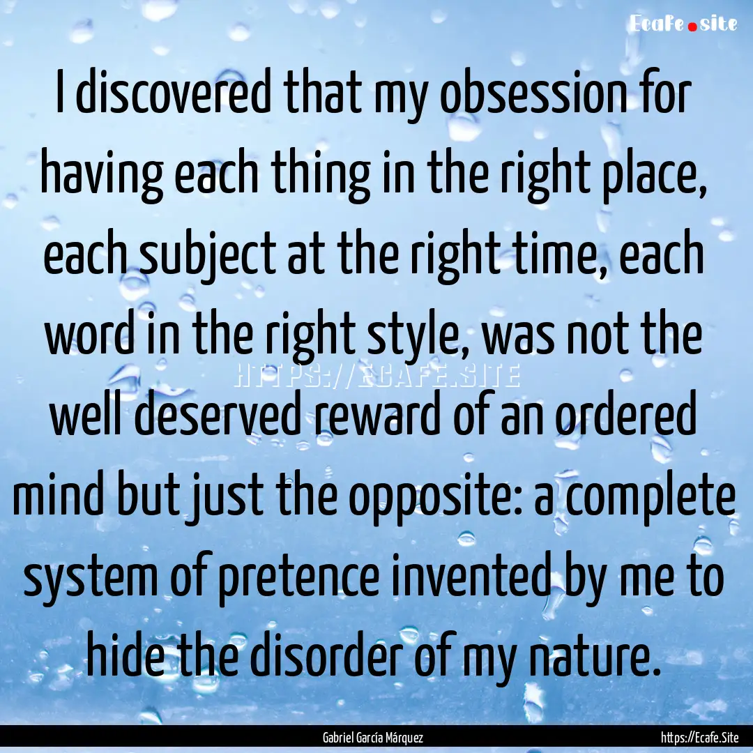 I discovered that my obsession for having.... : Quote by Gabriel García Márquez