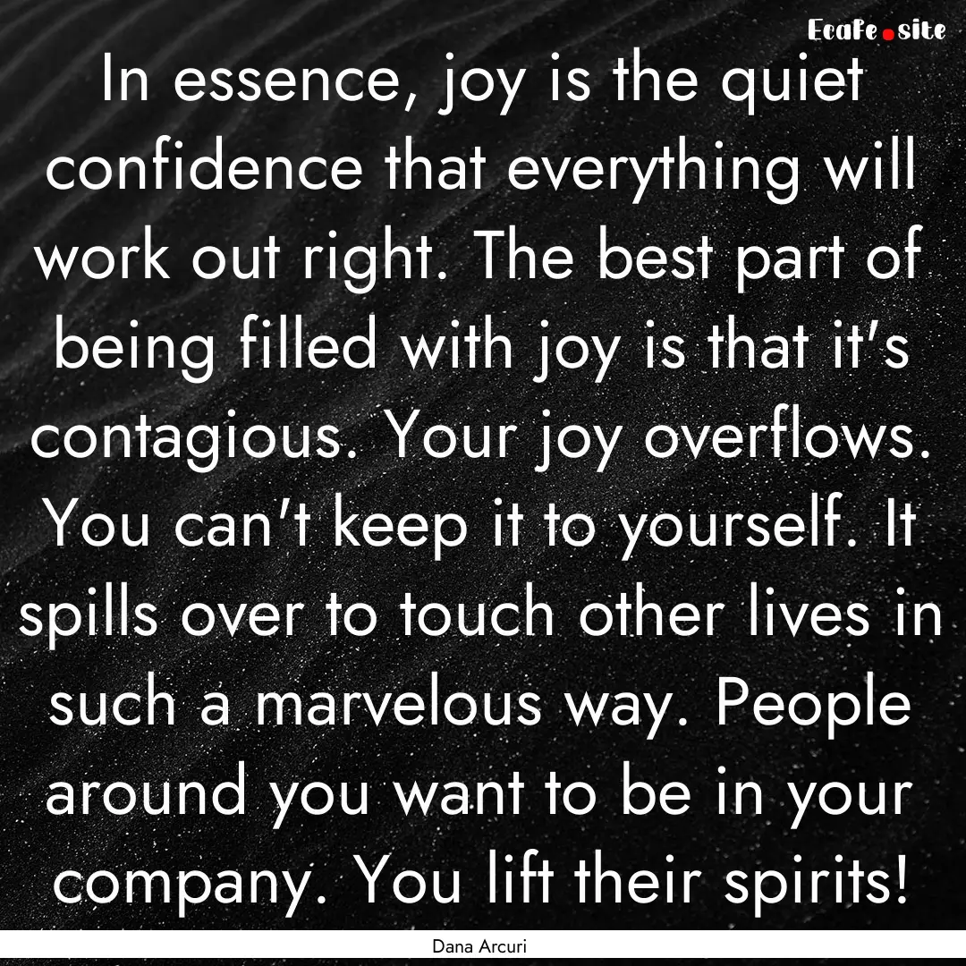 In essence, joy is the quiet confidence that.... : Quote by Dana Arcuri