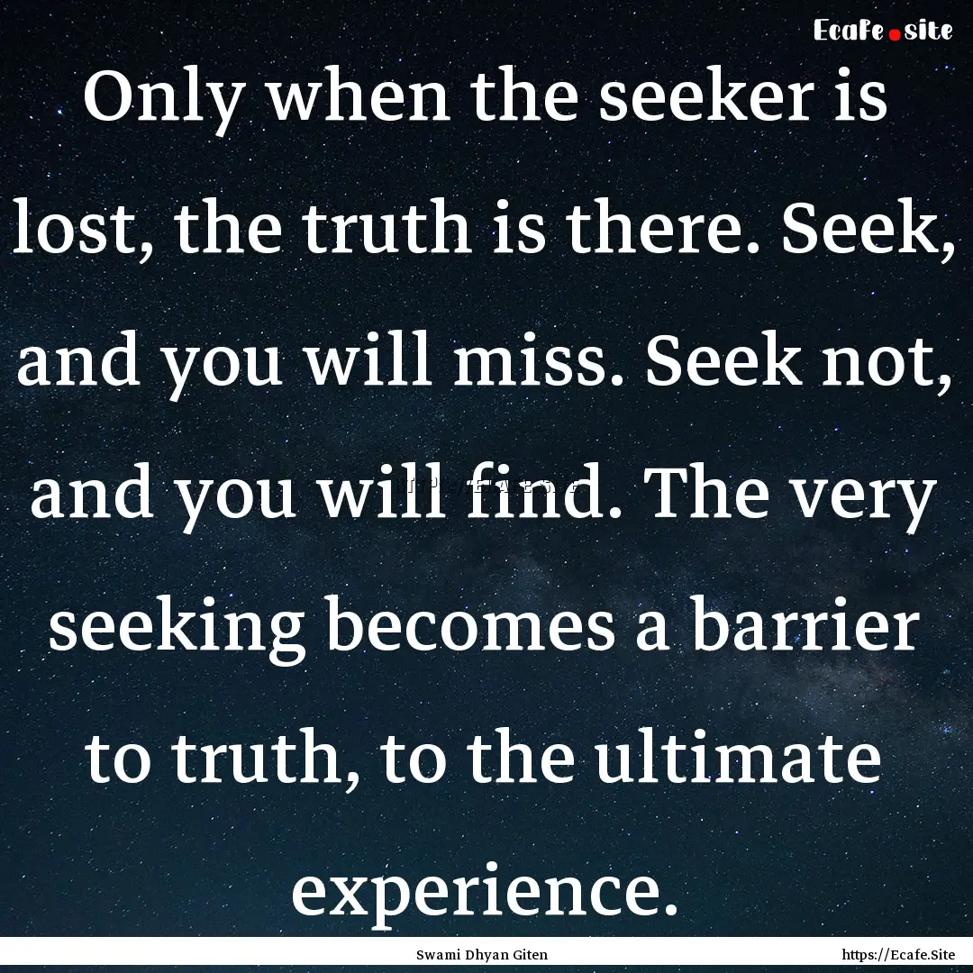 Only when the seeker is lost, the truth is.... : Quote by Swami Dhyan Giten