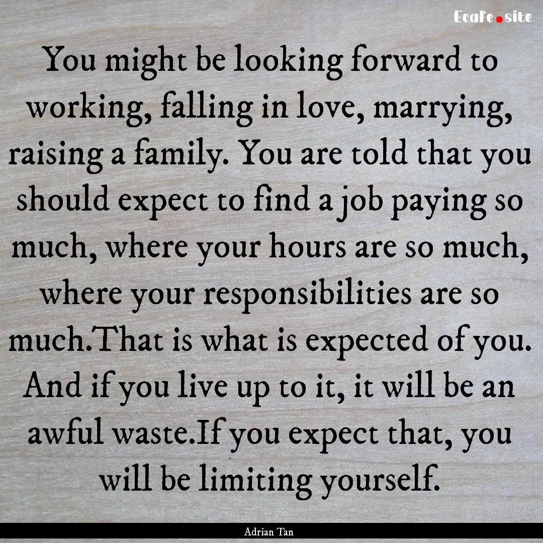 You might be looking forward to working,.... : Quote by Adrian Tan