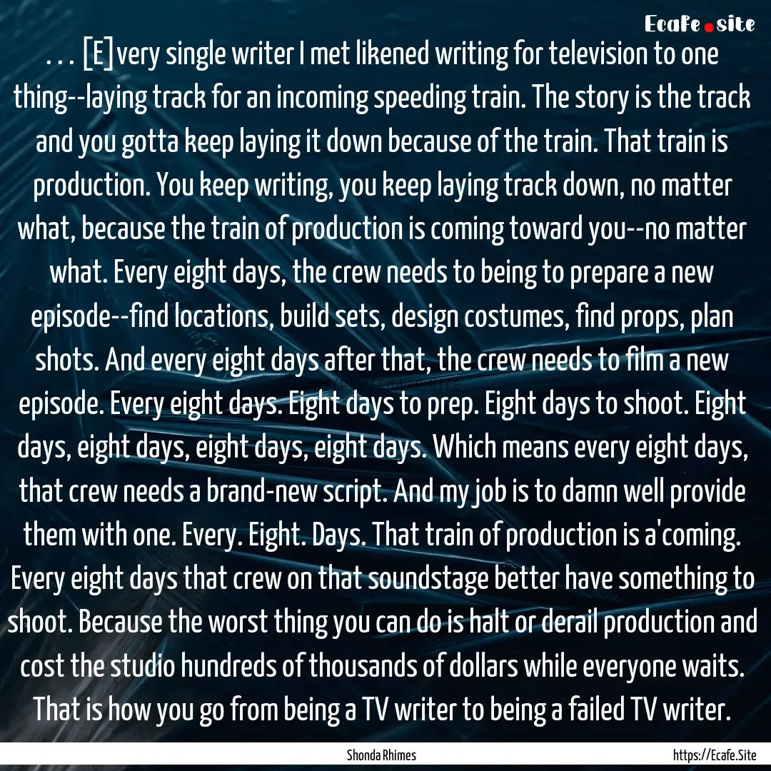 . . . [E]very single writer I met likened.... : Quote by Shonda Rhimes