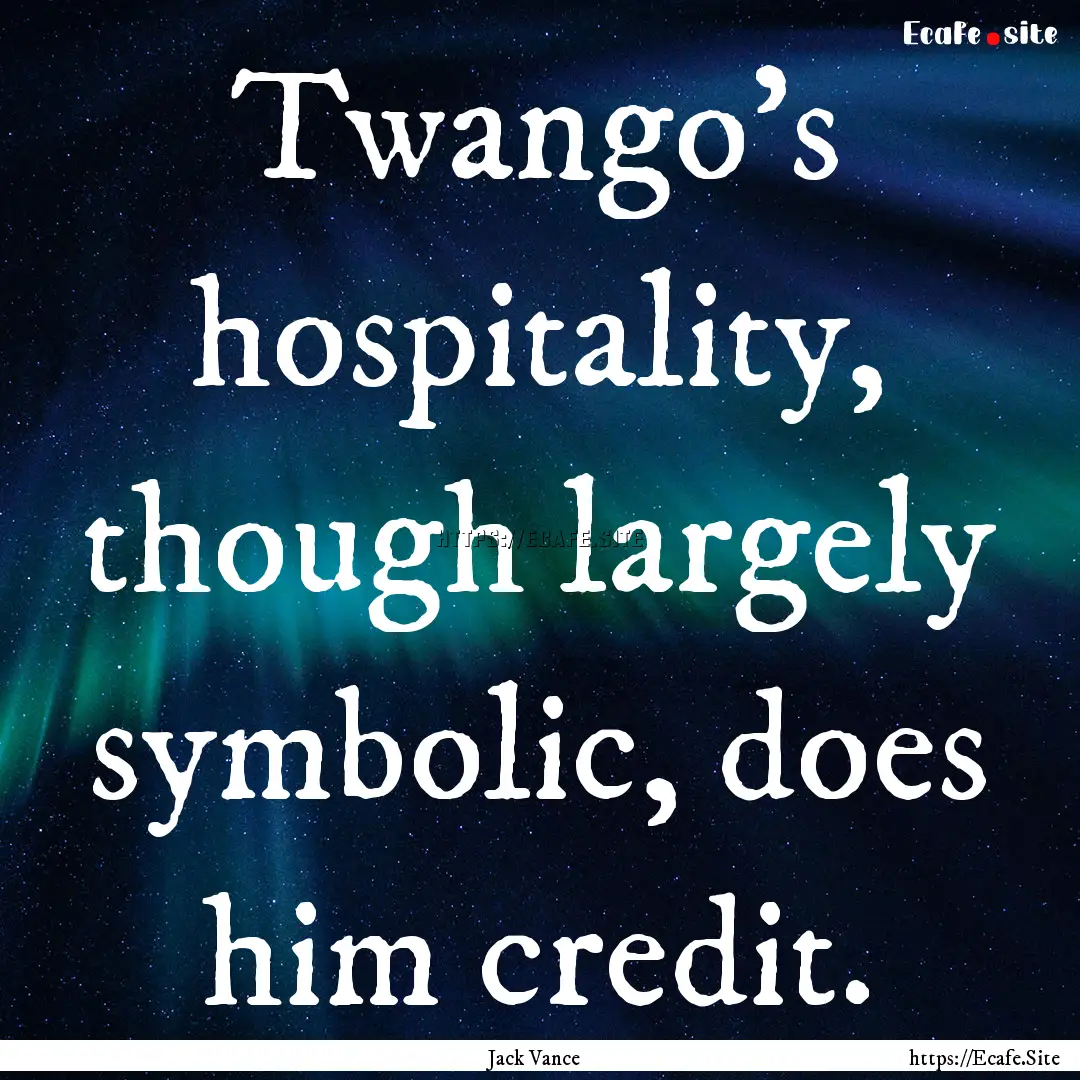 Twango's hospitality, though largely symbolic,.... : Quote by Jack Vance