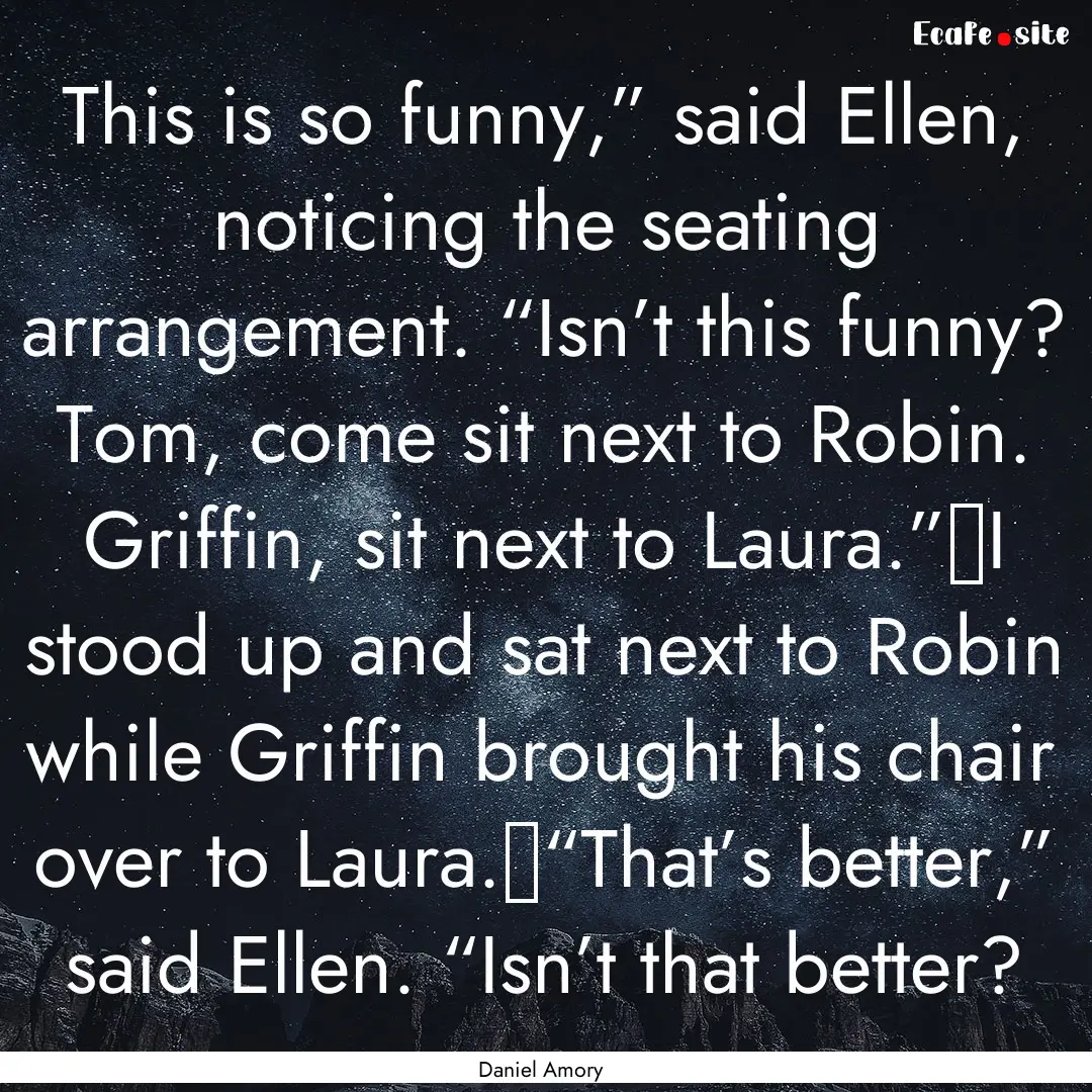 This is so funny,” said Ellen, noticing.... : Quote by Daniel Amory