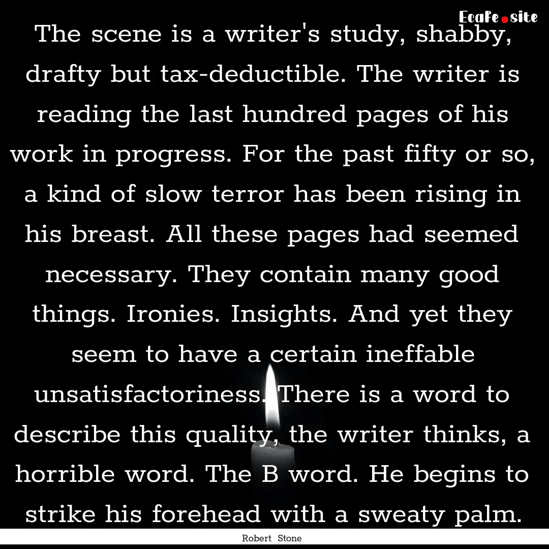 The scene is a writer's study, shabby, drafty.... : Quote by Robert Stone